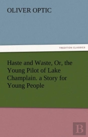 Haste And Waste, Or, The Young Pilot Of Lake Champlain. A Story For Young People