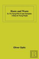 Haste And Waste; Or, The Young Pilot Of Lake Champlain. A Story For Young People