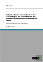 Hat Luther Paulus Missverstanden? Uber Luthers Begriff Der Gewissheit Und Ihre Subjektivitatsproblematik In Hinblick Auf Paulus