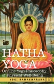 Hatha Yoga Or, The Yogi Philosophy Of Physical Well-Being