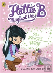 Hattie B, Magical Vet: The Fairy'S Wing (Book 3)