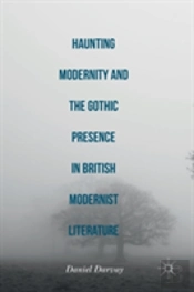 Haunting Modernity And The Gothic Presence In British Modernist Literature