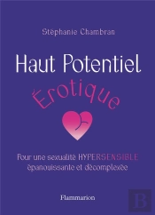 Haut Potentiel Érotique : Pour Une Sexualité Hypersensible Épanouissante Et Décomplexée