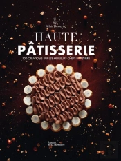 Haute Patisserie. 100 Creations Par Les Meilleurs Chefs Patissiers