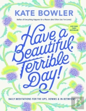 Have A Beautiful, Terrible Day!