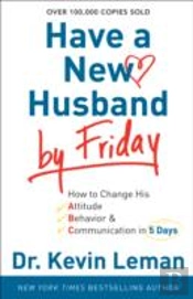 Have A New Husband By Friday Â€“ How To Change His Attitude, Behavior & Communication In 5 Days