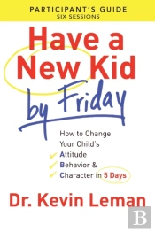Have A New Kid By Friday Participant`S Guide Â€“ How To Change Your Child`S Attitude, Behavior & Character In 5 Days
