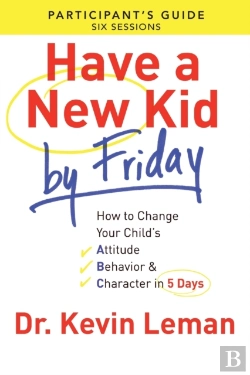 Bertrand.pt - Have A New Kid By Friday Participant`S Guide Â€“ How To Change Your Child`S Attitude, Behavior & Character In 5 Days