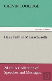 Have Faith In Massachusetts, 2d Ed. A Collection Of Speeches And Messages