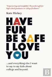 Have Fun Be Safe I Love You