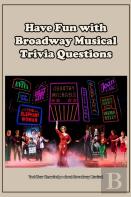 Have Fun With Broadway Musical Trivia Questions