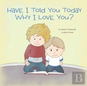 Have I Told You Today Why I Love You?