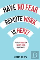 Have No Fear, Remote Work Is Here! How To Thrive In A Remote Work Environment