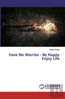 Have No Worries - Be Happy Enjoy Life