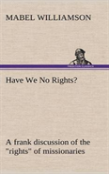 Have We No Rights? A Frank Discussion Of The ''Rights'' Of Missionaries