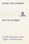 Have We No Rights? A Frank Discussion Of The Rights Of Missionaries