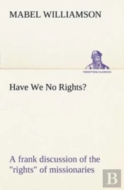 Have We No Rights? A Frank Discussion Of The Rights Of Missionaries
