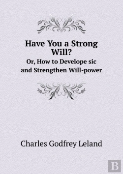 Bertrand.pt - Have You A Strong Will? Or, How To Develope Sic And Strengthen Will-Power