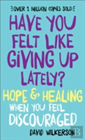 Have You Felt Like Giving Up Lately? Â€“ Hope & Healing When You Feel Discouraged