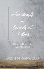 Have Yourself An Eschatological Christmas