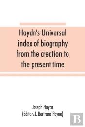 Haydn'S Universal Index Of Biography From The Creation To The Present Time, For The Use Of The Statesman, The Historian, And The Journalist