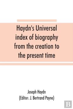 Bertrand.pt - Haydn'S Universal Index Of Biography From The Creation To The Present Time, For The Use Of The Statesman, The Historian, And The Journalist