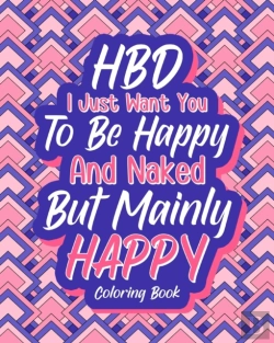 Bertrand.pt - Hbd I Just Want You To Be Happy And Naked But Mainly Happy