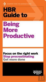 Hbr Guide To Being More Productive (Hbr Guide Series)
