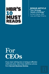 Hbr'S 10 Must Reads For Ceos (With Bonus Article &Quote;Your Strategy Needs A Strategy&Quote; By Martin Reeves, Claire Love, And Philipp Tillmanns)