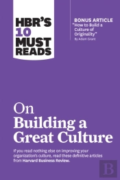 Hbr'S 10 Must Reads On Building A Great Culture (With Bonus Article 'How To Build A Culture Of Originality' By Adam Grant)