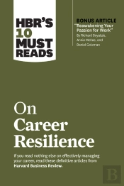 Hbr'S 10 Must Reads On Career Resilience (With Bonus Article &Quote;Reawakening Your Passion For Work&Quote; By Richard E. Boyatzis, Annie Mckee, And Daniel Goleman)
