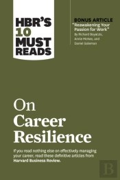 Hbr'S 10 Must Reads On Career Resilience (With Bonus Article 'Reawakening Your Passion For Work' By Richard E. Boyatzis, Annie Mckee, And Daniel Goleman)