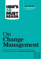 Hbr'S 10 Must Reads On Change Management (Including Featured Article 'Leading Change,' By John P. Kotter)