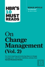 Hbr'S 10 Must Reads On Change Management, Vol. 2 (With Bonus Article 'Accelerate!' By John P. Kotter)
