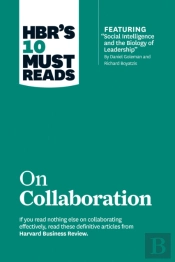 Hbr'S 10 Must Reads On Collaboration (With Featured Article 'Social Intelligence And The Biology Of Leadership,' By Daniel Goleman And Richard Boyatzis)