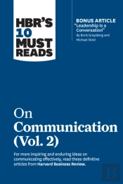 Hbr'S 10 Must Reads On Communication, Vol. 2 (With Bonus Article 'Leadership Is A Conversation' By Boris Groysberg And Michael Slind)