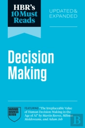 Hbr'S 10 Must Reads On Decision-Making, Updated And Expanded (Featuring 'The Irreplaceable Value Of Human Decision-Making In The Age Of Ai' By Martin Reeves, Mihnea Moldoveanu, And Adam Job)