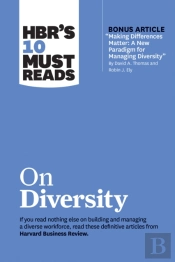 Hbr'S 10 Must Reads On Diversity (With Bonus Article 'Making Differences Matter: A New Paradigm For Managing Diversity' By David A. Thomas And Robin J. Ely)