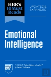 Hbr'S 10 Must Reads On Emotional Intelligence, Updated And Expanded (Featuring 'What Makes A Leader' By Daniel Goleman)