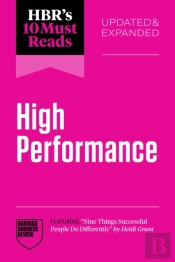 Hbr'S 10 Must Reads On High Performance, Updated And Expanded (Featuring 'Nine Things Successful People Do Differently' By Heidi Grant)