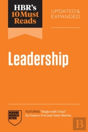 Hbr'S 10 Must Reads On Leadership, Updated And Expanded (Featuring 'Begin With Trust' By Frances X. Frei And Anne Morriss)