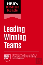 Hbr'S 10 Must Reads On Leading Winning Teams (Featuring 'Tom Brady On The Art Of Leading Teammates' By Tom Brady And Nitin Nohria)