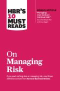 Hbr'S 10 Must Reads On Managing Risk (With Bonus Article ''Managing 21st-Century Political Risk'' By Condoleezza Rice And Amy Zegart)