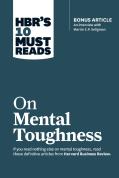 Hbr'S 10 Must Reads On Mental Toughness (With Bonus Interview ''Post-Traumatic Growth And Building Resilience'' With Martin Seligman) (Hbr'S 10 Must Reads)