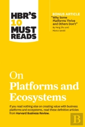 Hbr'S 10 Must Reads On Platforms And Ecosystems (With Bonus Article By 'Why Some Platforms Thrive And Others Don'T' By Feng Zhu And Marco Iansiti)