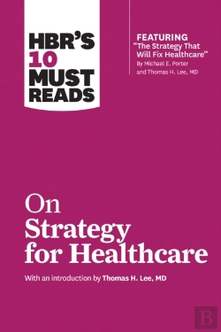 Bertrand.pt - Hbr'S 10 Must Reads On Strategy For Healthcare (Featuring Articles By Michael E. Porter And Thomas H. Lee, Md)