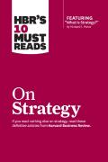 Hbr'S 10 Must Reads On Strategy (Including Featured Article ''What Is Strategy?'' By Michael E. Porter)