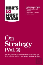 Hbr'S 10 Must Reads On Strategy, Vol. 2 (With Bonus Article &Quote;Creating Shared Value&Quote; By Michael E. Porter And Mark R. Kramer)