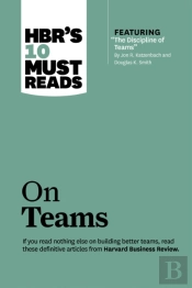 Hbr'S 10 Must Reads On Teams (With Featured Article 'The Discipline Of Teams,' By Jon R. Katzenbach And Douglas K. Smith)