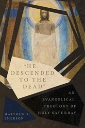 'He Descended To The Dead' Â€“ An Evangelical Theology Of Holy Saturday